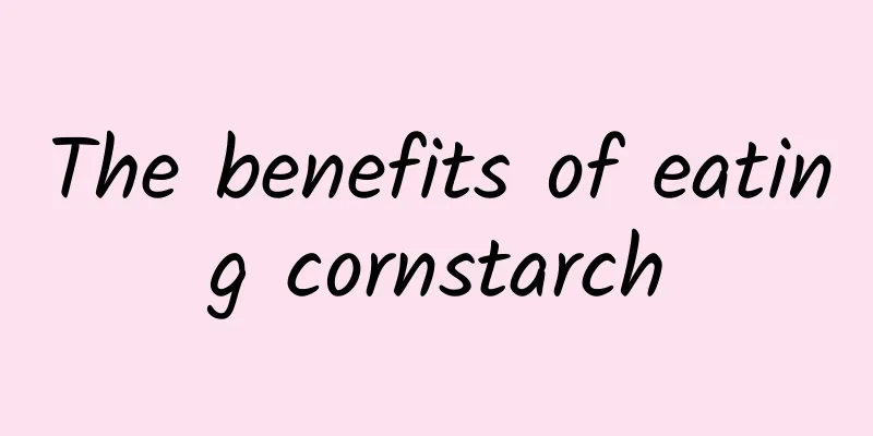 The benefits of eating cornstarch