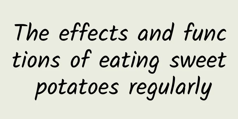 The effects and functions of eating sweet potatoes regularly