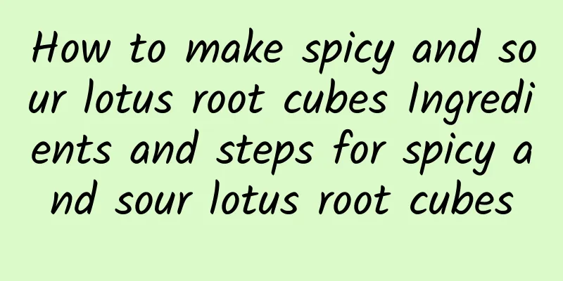 How to make spicy and sour lotus root cubes Ingredients and steps for spicy and sour lotus root cubes