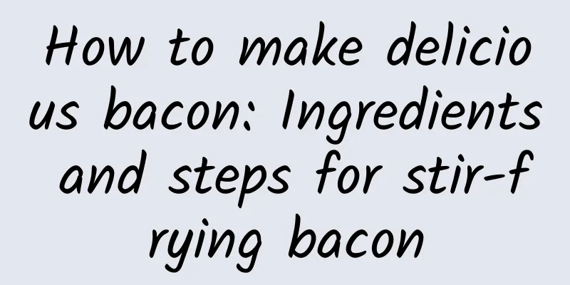 How to make delicious bacon: Ingredients and steps for stir-frying bacon