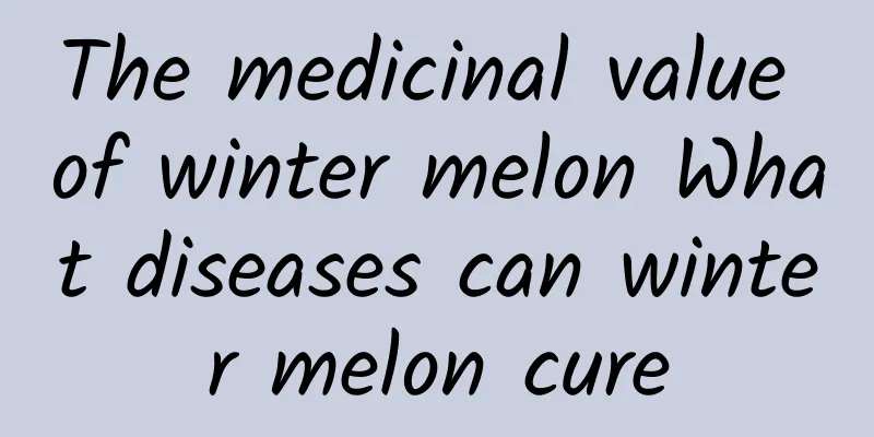 The medicinal value of winter melon What diseases can winter melon cure