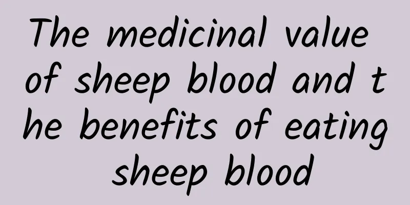 The medicinal value of sheep blood and the benefits of eating sheep blood