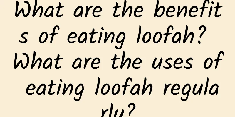 What are the benefits of eating loofah? What are the uses of eating loofah regularly?