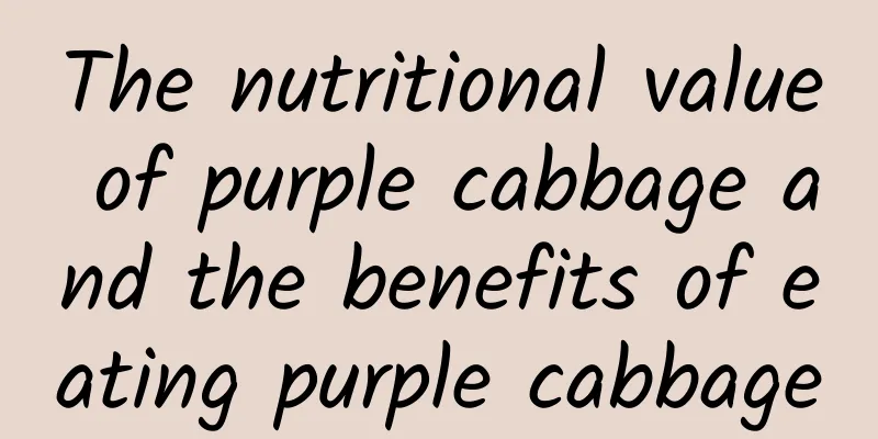 The nutritional value of purple cabbage and the benefits of eating purple cabbage