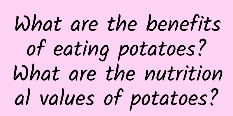 What are the benefits of eating potatoes? What are the nutritional values ​​of potatoes?