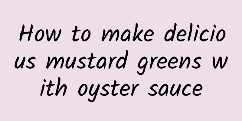 How to make delicious mustard greens with oyster sauce