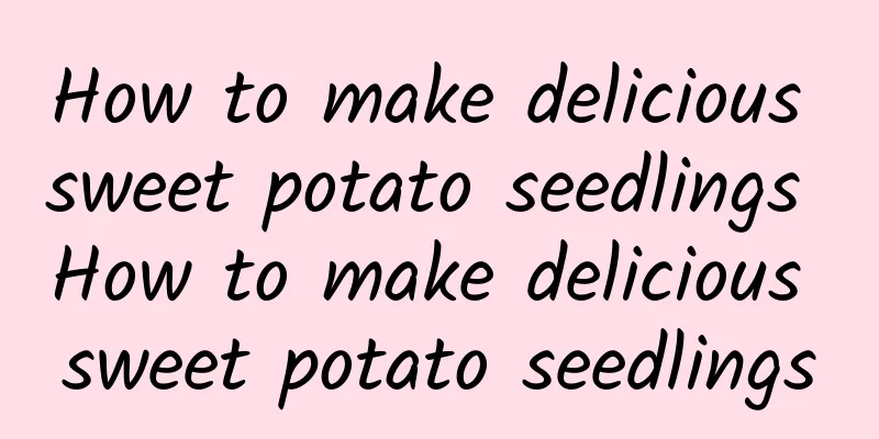 How to make delicious sweet potato seedlings How to make delicious sweet potato seedlings