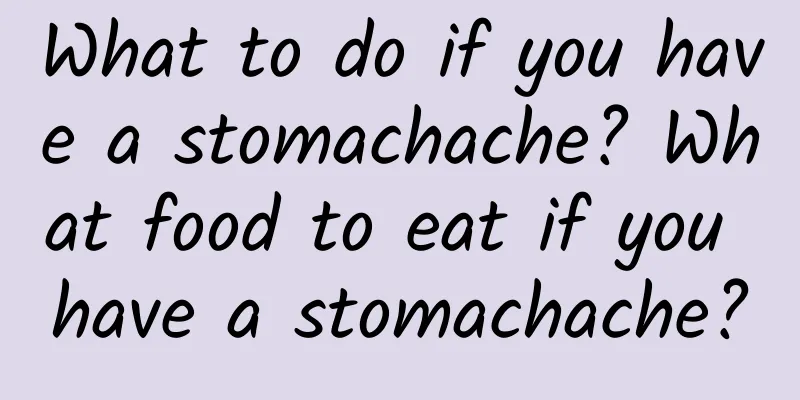 What to do if you have a stomachache? What food to eat if you have a stomachache?