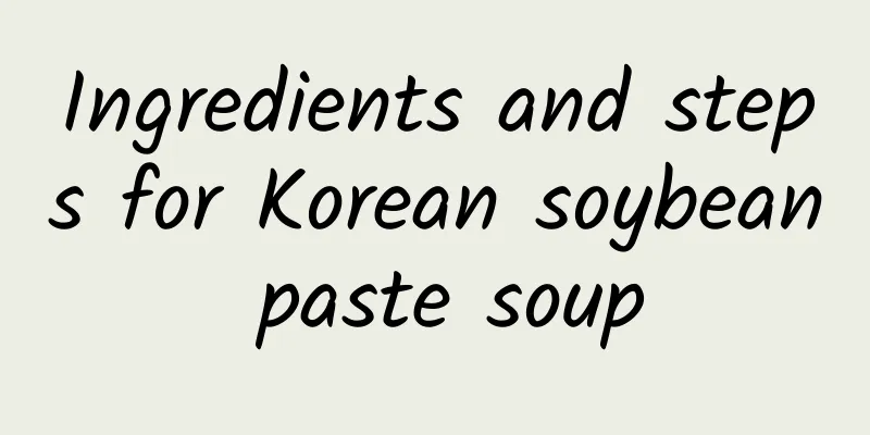 Ingredients and steps for Korean soybean paste soup