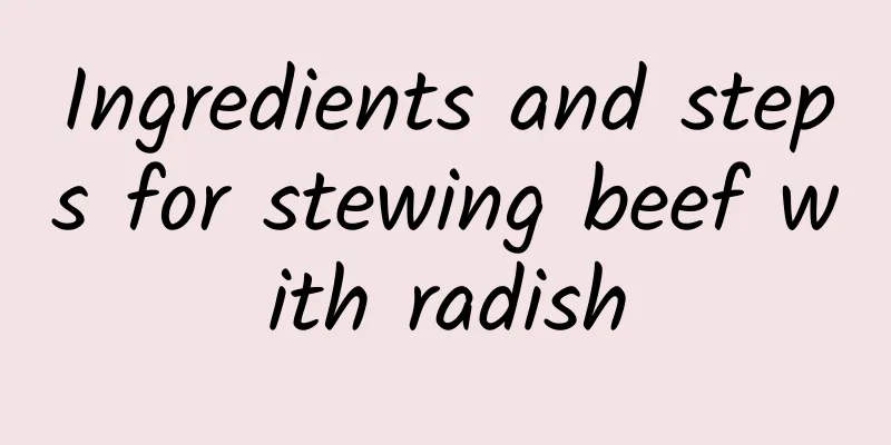 Ingredients and steps for stewing beef with radish