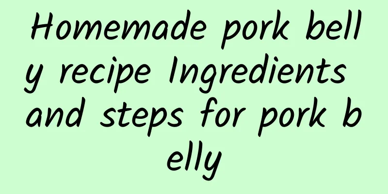 Homemade pork belly recipe Ingredients and steps for pork belly