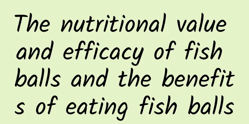 The nutritional value and efficacy of fish balls and the benefits of eating fish balls