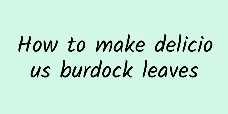 How to make delicious burdock leaves