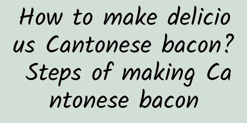 How to make delicious Cantonese bacon? Steps of making Cantonese bacon