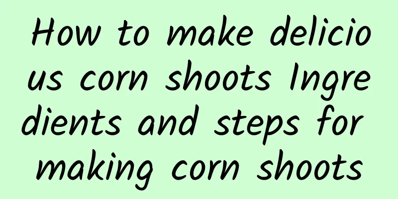 How to make delicious corn shoots Ingredients and steps for making corn shoots