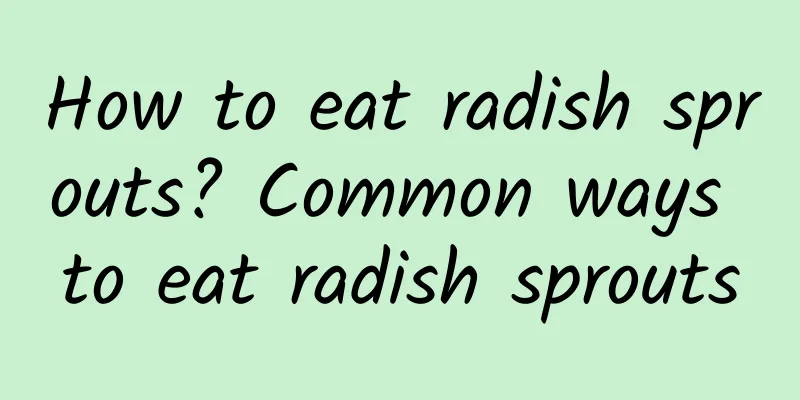 How to eat radish sprouts? Common ways to eat radish sprouts