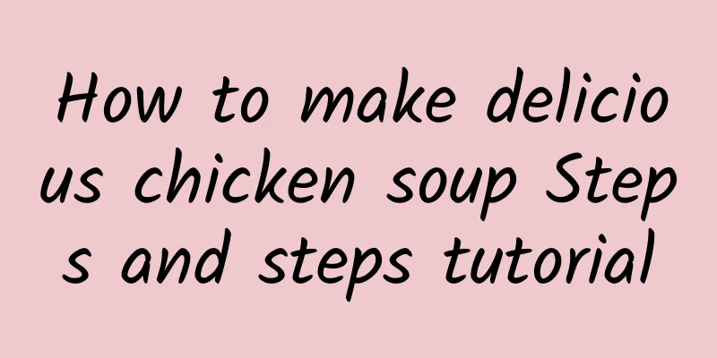 How to make delicious chicken soup Steps and steps tutorial