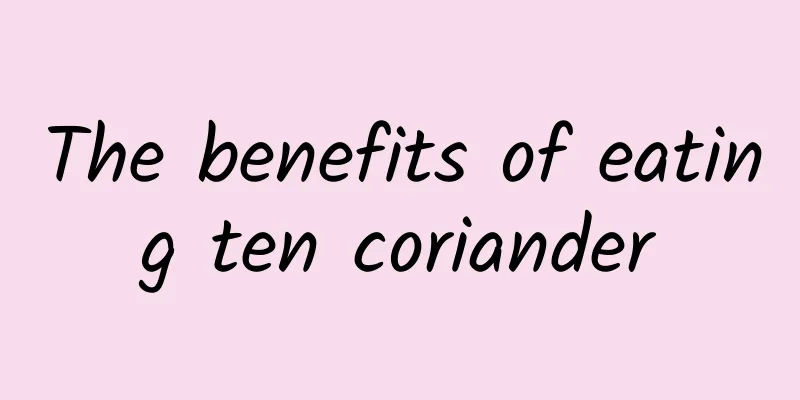 The benefits of eating ten coriander