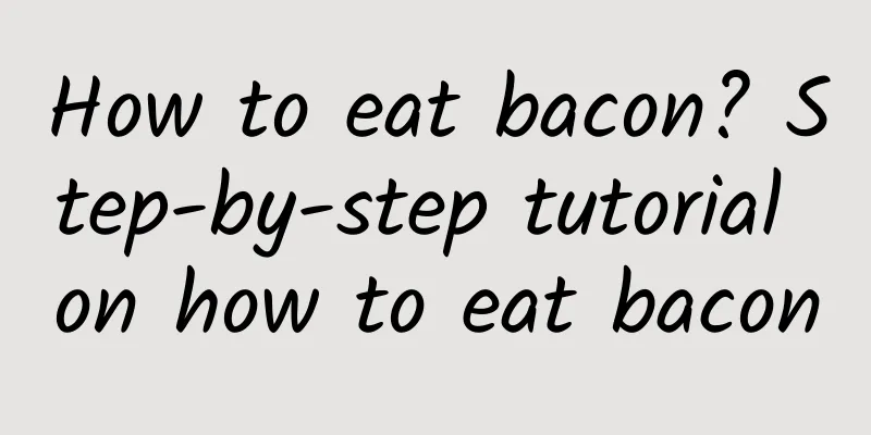 How to eat bacon? Step-by-step tutorial on how to eat bacon