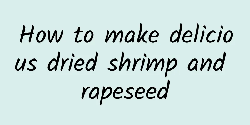 How to make delicious dried shrimp and rapeseed