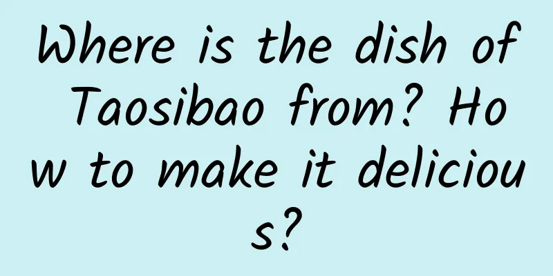 Where is the dish of Taosibao from? How to make it delicious?