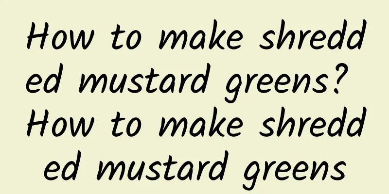 How to make shredded mustard greens? How to make shredded mustard greens