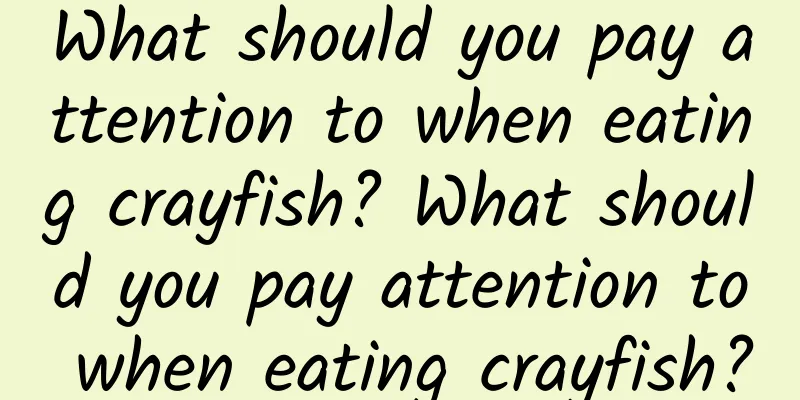 What should you pay attention to when eating crayfish? What should you pay attention to when eating crayfish?