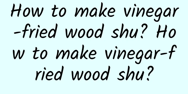 How to make vinegar-fried wood shu? How to make vinegar-fried wood shu?