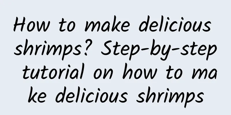 How to make delicious shrimps? Step-by-step tutorial on how to make delicious shrimps