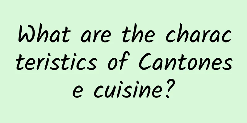 What are the characteristics of Cantonese cuisine?