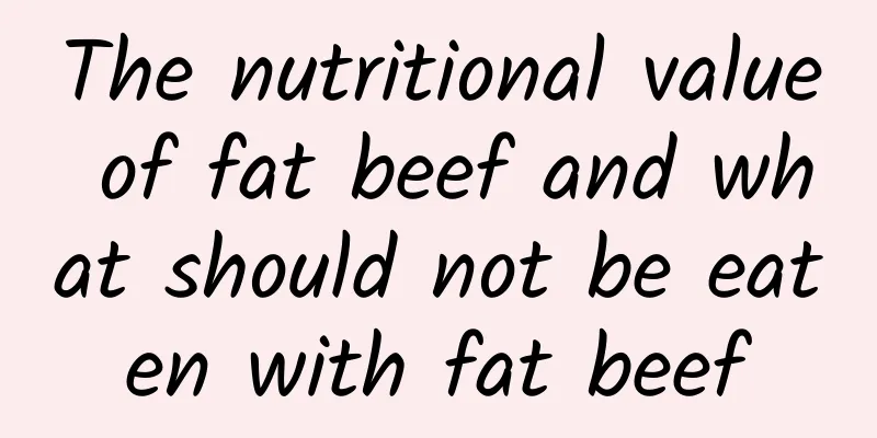 The nutritional value of fat beef and what should not be eaten with fat beef