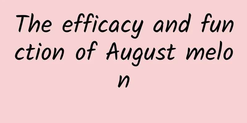 The efficacy and function of August melon