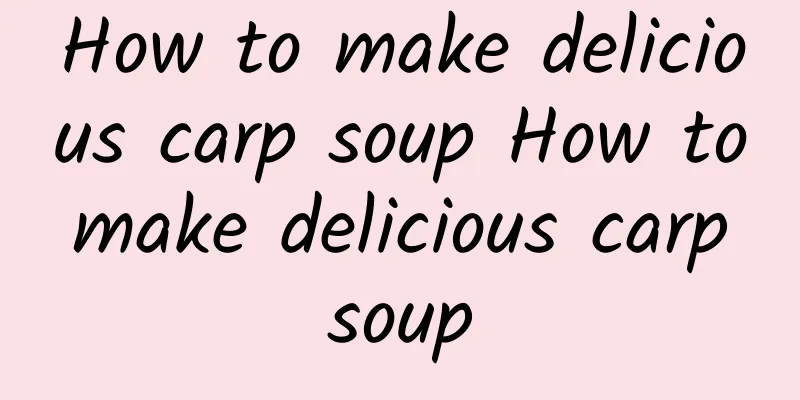 How to make delicious carp soup How to make delicious carp soup