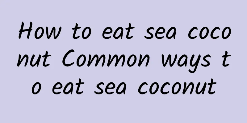 How to eat sea coconut Common ways to eat sea coconut