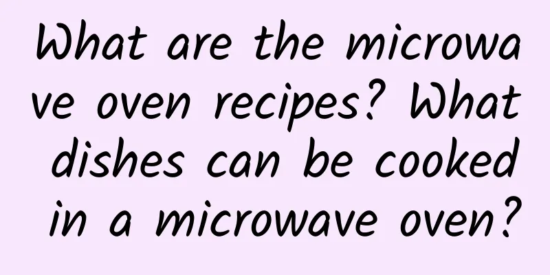 What are the microwave oven recipes? What dishes can be cooked in a microwave oven?