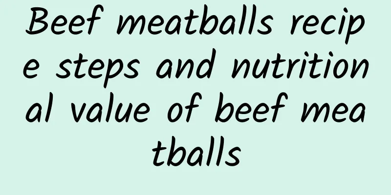 Beef meatballs recipe steps and nutritional value of beef meatballs