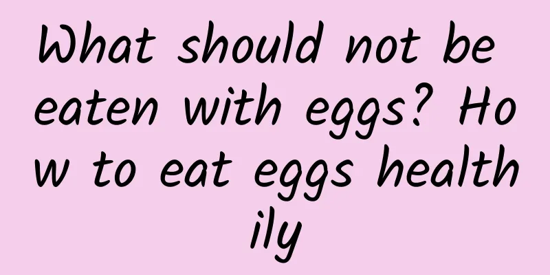 What should not be eaten with eggs? How to eat eggs healthily