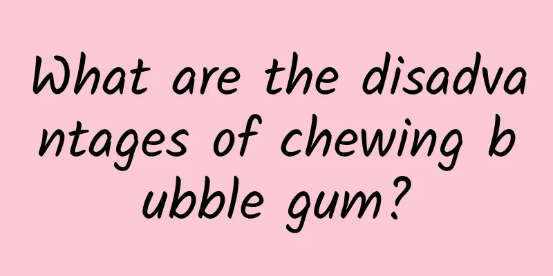 What are the disadvantages of chewing bubble gum?