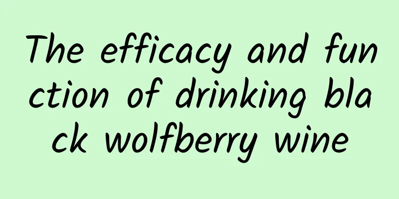 The efficacy and function of drinking black wolfberry wine