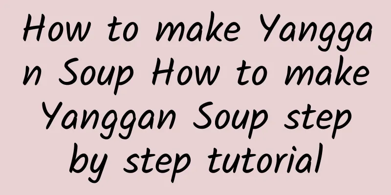 How to make Yanggan Soup How to make Yanggan Soup step by step tutorial