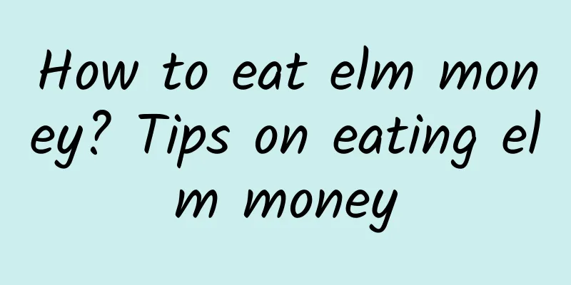 How to eat elm money? Tips on eating elm money