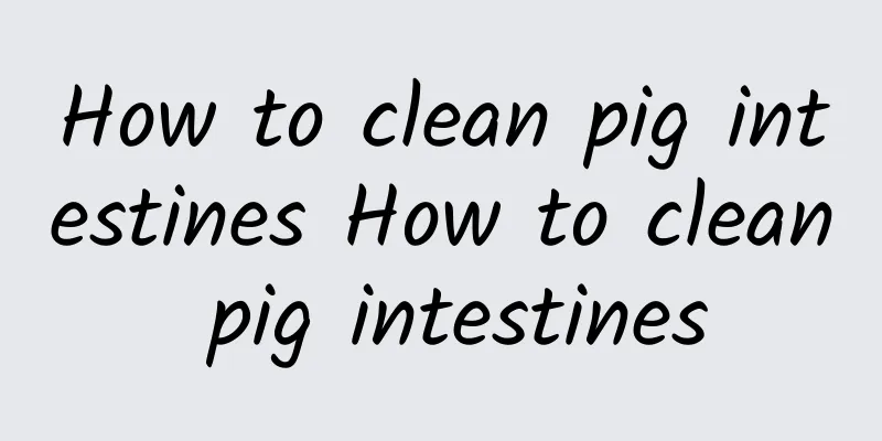 How to clean pig intestines How to clean pig intestines