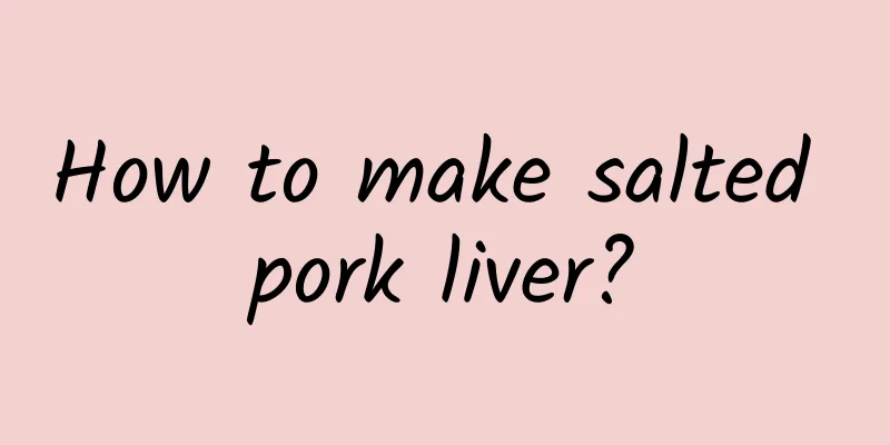 How to make salted pork liver?