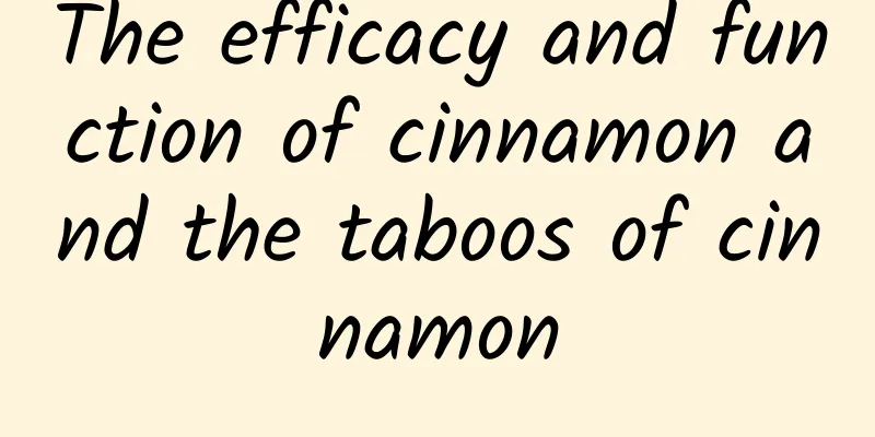 The efficacy and function of cinnamon and the taboos of cinnamon