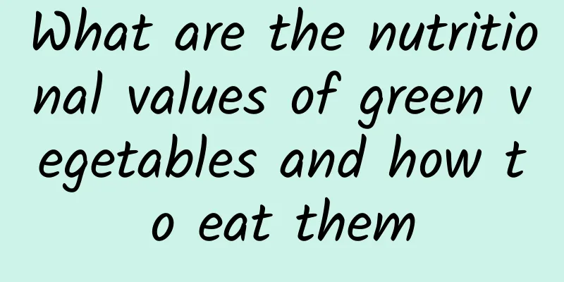 What are the nutritional values ​​of green vegetables and how to eat them