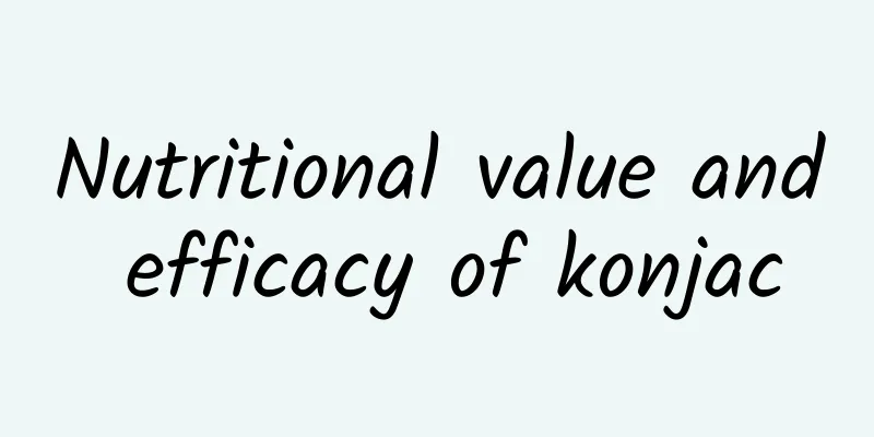 Nutritional value and efficacy of konjac