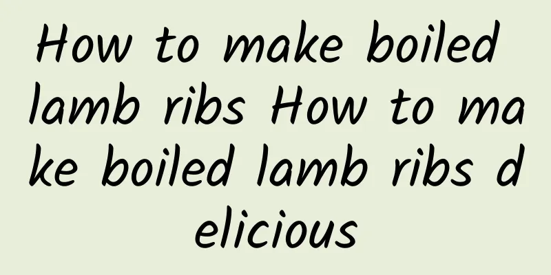 How to make boiled lamb ribs How to make boiled lamb ribs delicious