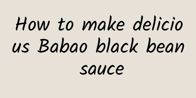 How to make delicious Babao black bean sauce