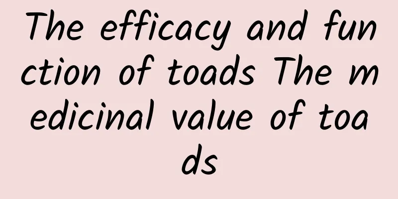 The efficacy and function of toads The medicinal value of toads