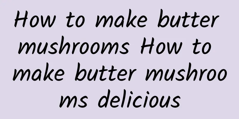 How to make butter mushrooms How to make butter mushrooms delicious